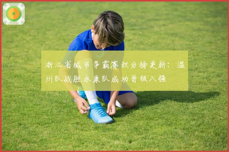 浙江省城市争霸赛积分榜更新：温州队战胜永康队成功晋级八强