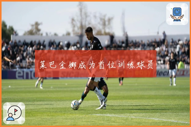 莱巴金娜成为首位训练球员